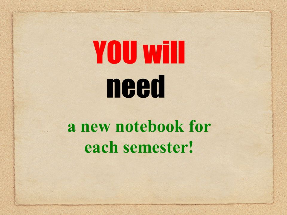 need YOU will a new notebook for each semester!