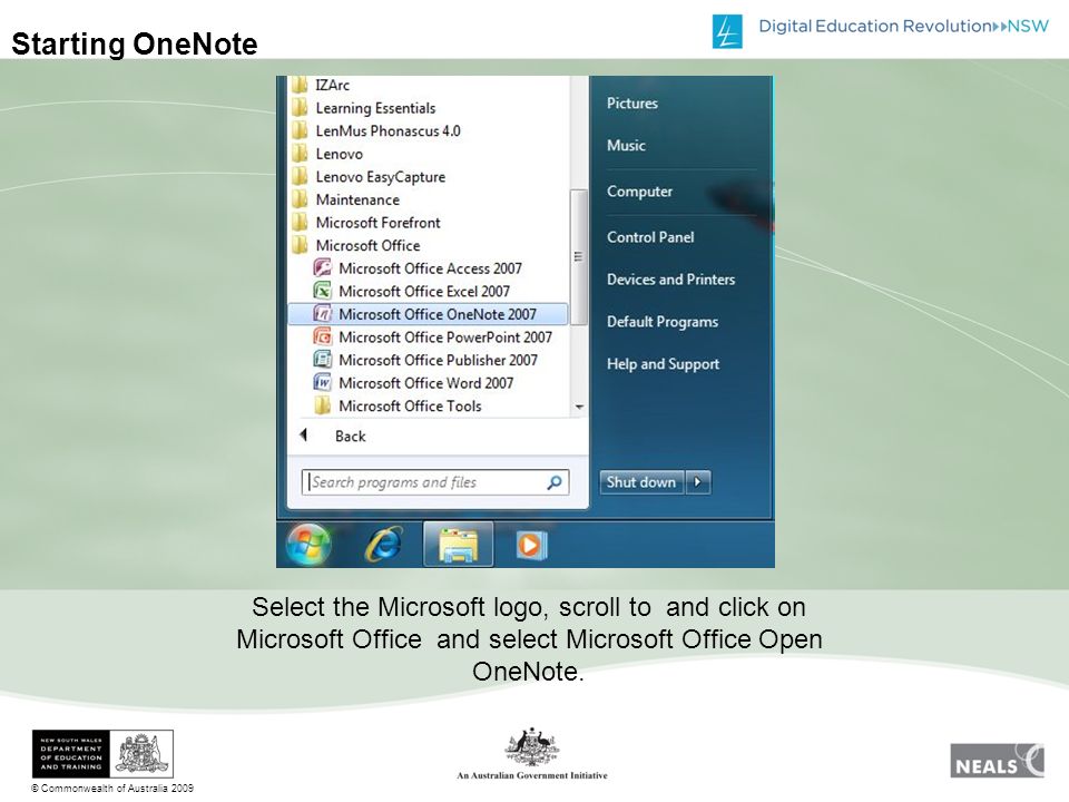 © Commonwealth of Australia 2009 Starting OneNote Select the Microsoft logo, scroll to and click on Microsoft Office and select Microsoft Office Open OneNote.