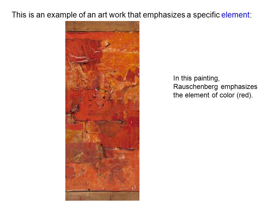This is an example of an art work that emphasizes a specific element: In this painting, Rauschenberg emphasizes the element of color (red).