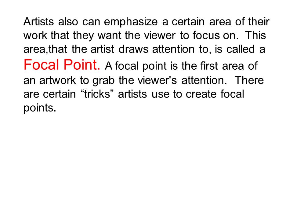 Artists also can emphasize a certain area of their work that they want the viewer to focus on.