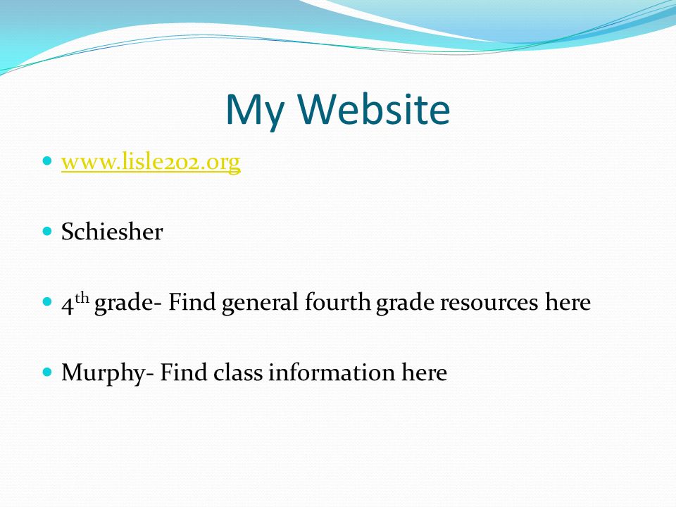 My Website   Schiesher 4 th grade- Find general fourth grade resources here Murphy- Find class information here