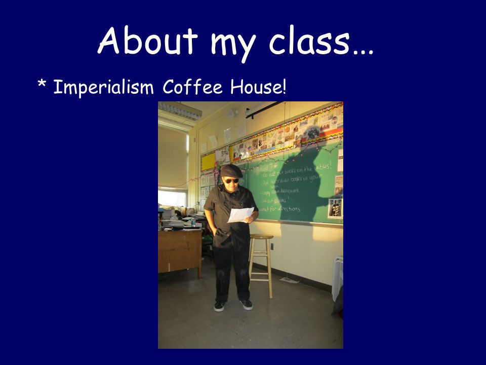 About my class… * Imperialism Coffee House!
