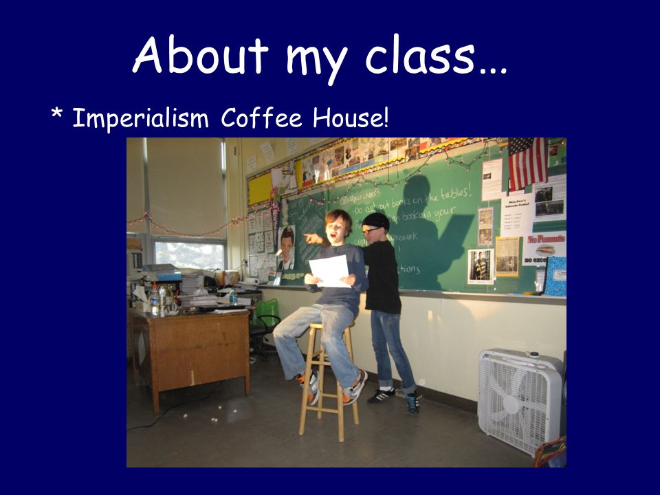 About my class… * Imperialism Coffee House!
