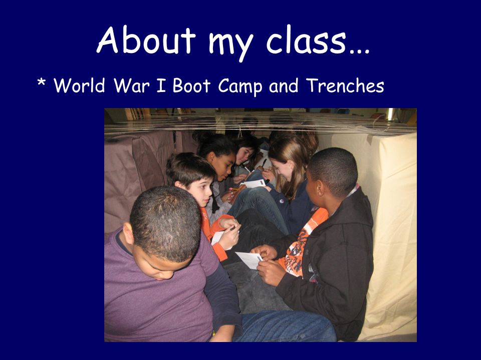 About my class… * World War I Boot Camp and Trenches