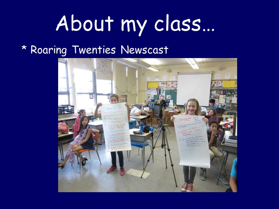 About my class… * Roaring Twenties Newscast