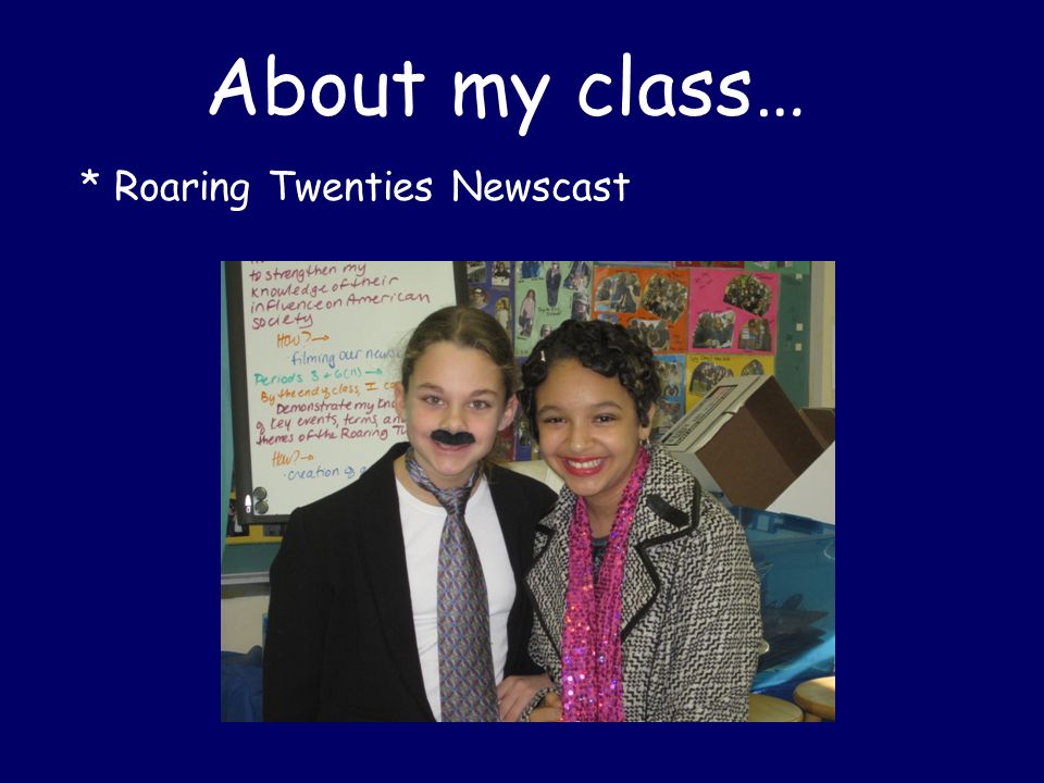 About my class… * Roaring Twenties Newscast