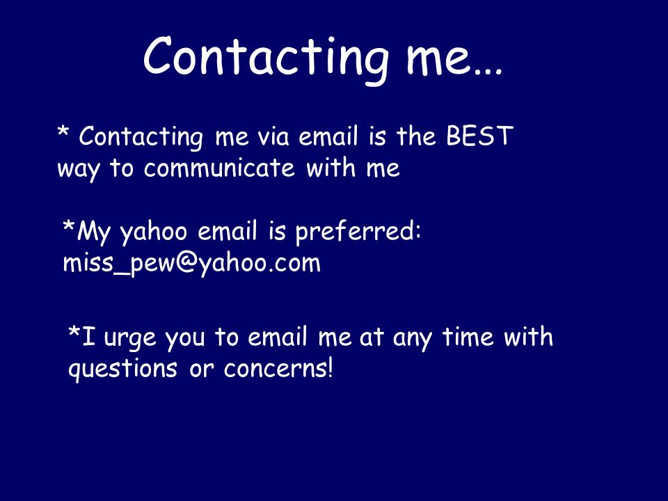 Contacting me… * Contacting me via  is the BEST way to communicate with me *My yahoo  is preferred: *I urge you to  me at any time with questions or concerns!