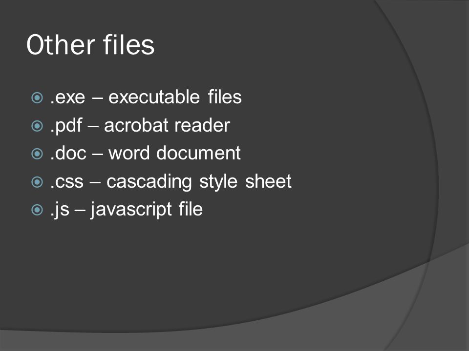 Other files .exe – executable files .pdf – acrobat reader .doc – word document .css – cascading style sheet .js – javascript file