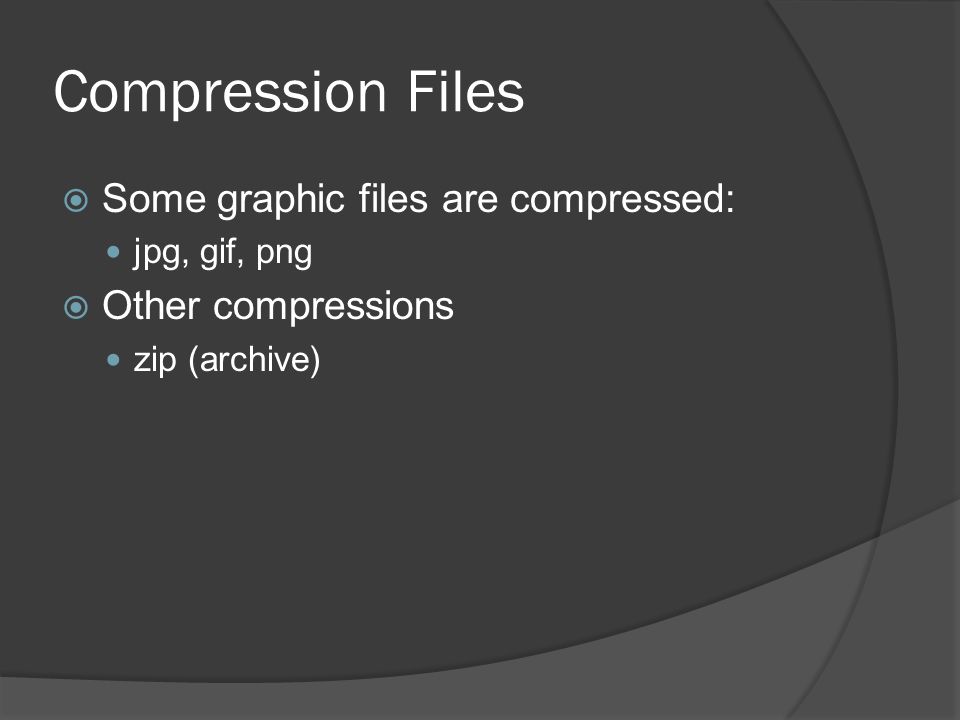 Compression Files  Some graphic files are compressed: jpg, gif, png  Other compressions zip (archive)