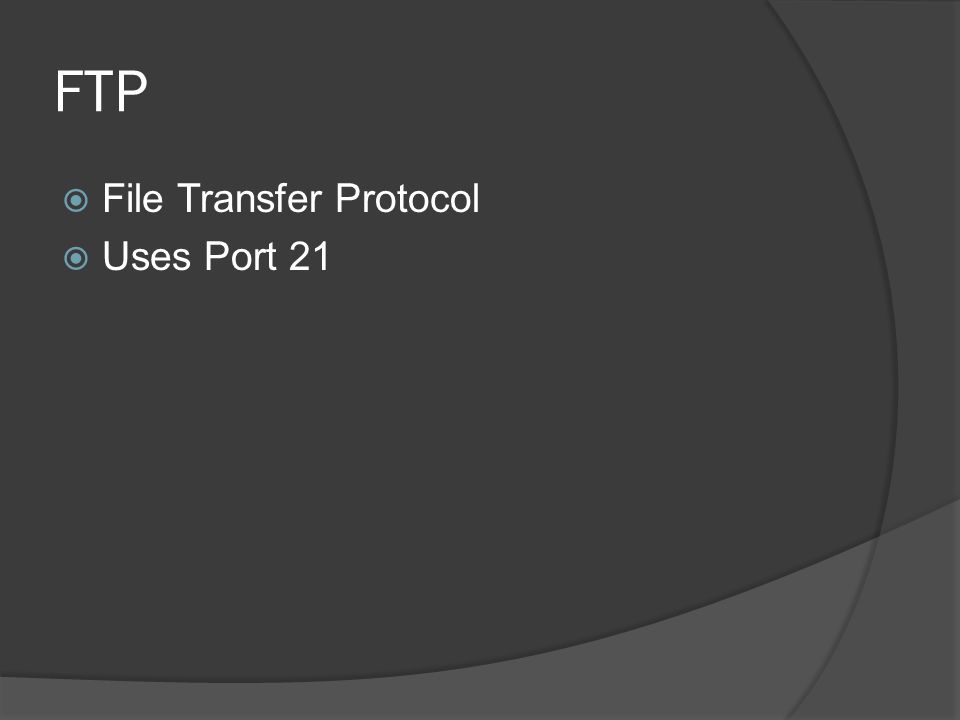 FTP  File Transfer Protocol  Uses Port 21
