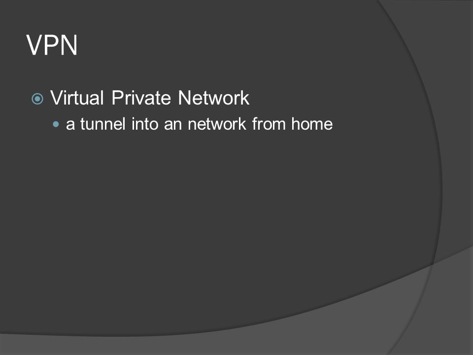 VPN  Virtual Private Network a tunnel into an network from home