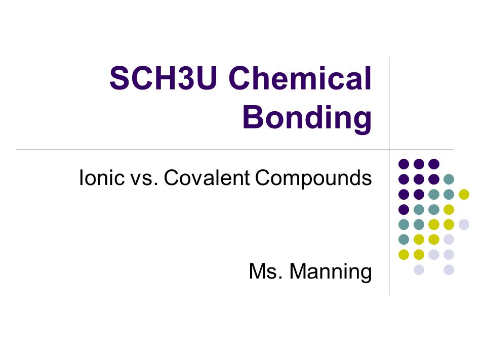 SCH3U Chemical Bonding Ionic vs. Covalent Compounds Ms. Manning
