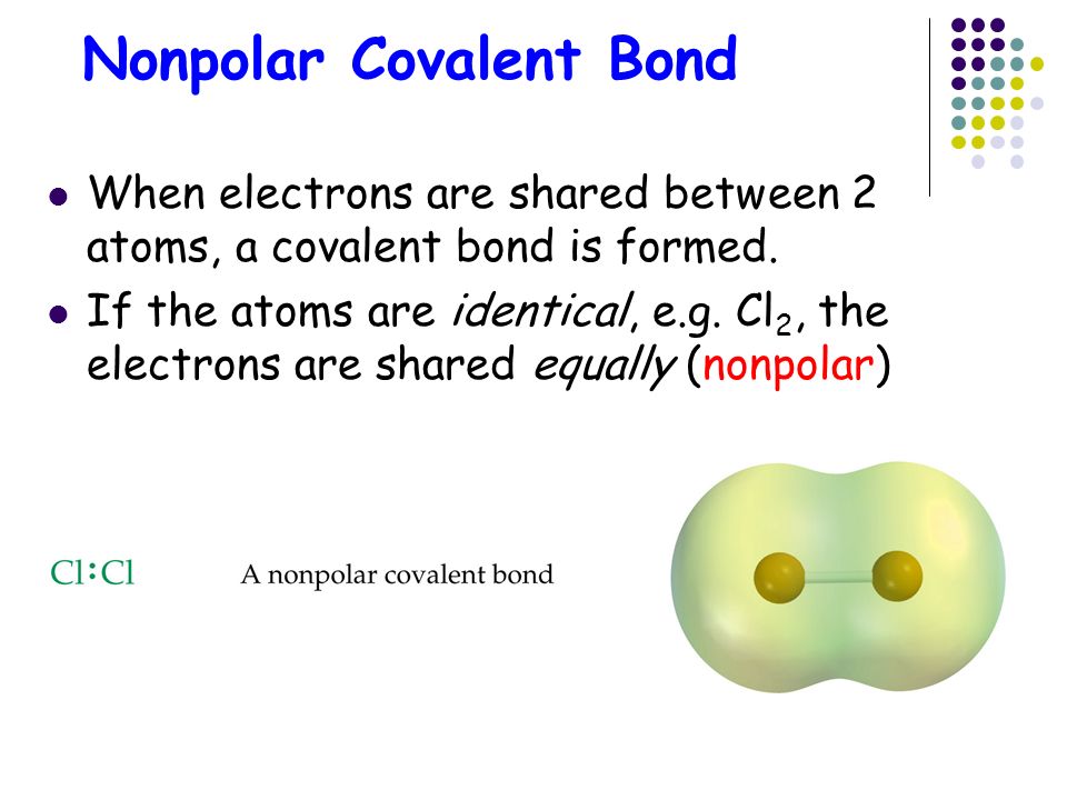 Nonpolar Covalent Bond When electrons are shared between 2 atoms, a covalent bond is formed.
