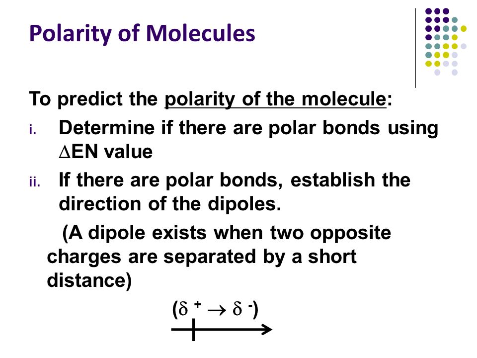 Polarity of Molecules To predict the polarity of the molecule: i.