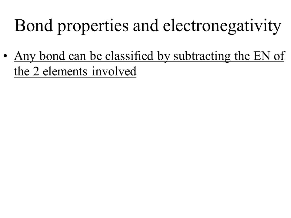 Bond properties and electronegativity Any bond can be classified by subtracting the EN of the 2 elements involved