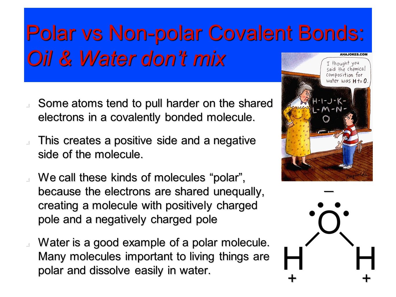 Polar vs Non-polar Covalent Bonds: Oil & Water don’t mix Some atoms tend to pull harder on the shared electrons in a covalently bonded molecule.