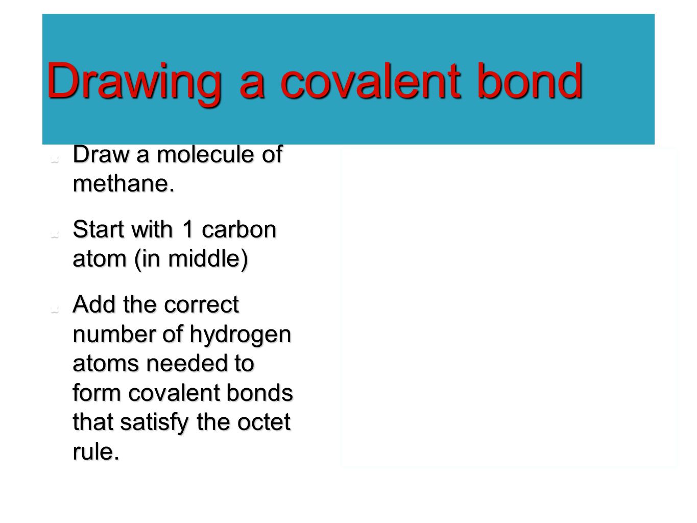 Drawing a covalent bond Draw a molecule of methane.