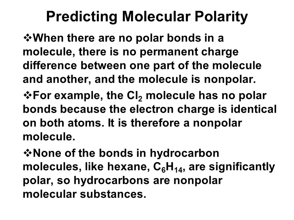 Predicting Molecular Polarity  When there are no polar bonds in a molecule, there is no permanent charge difference between one part of the molecule and another, and the molecule is nonpolar.
