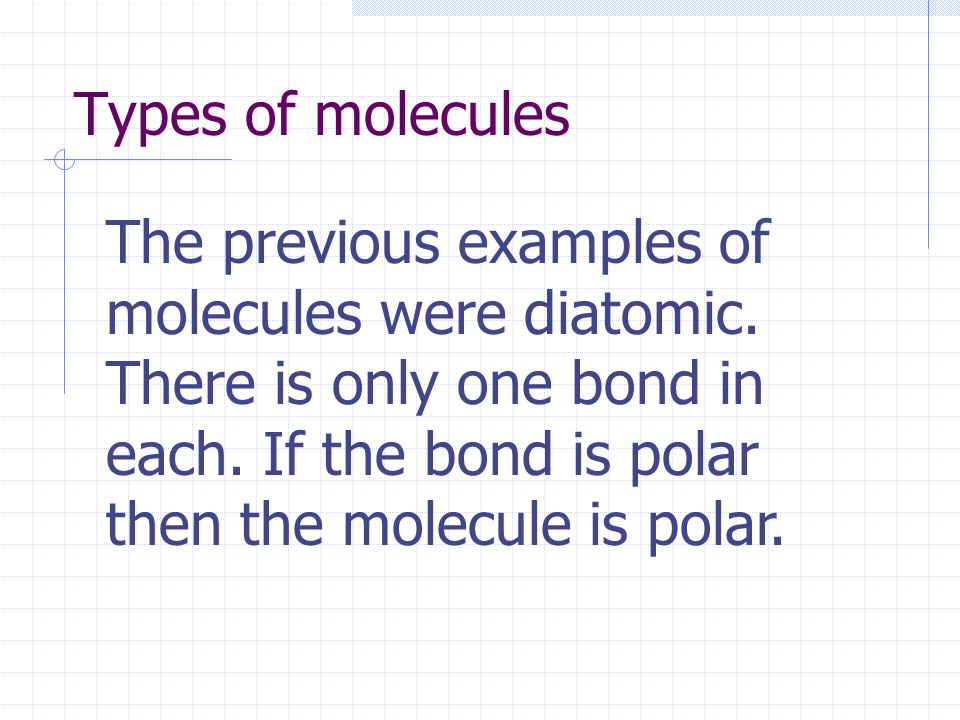 Types of molecules The previous examples of molecules were diatomic.