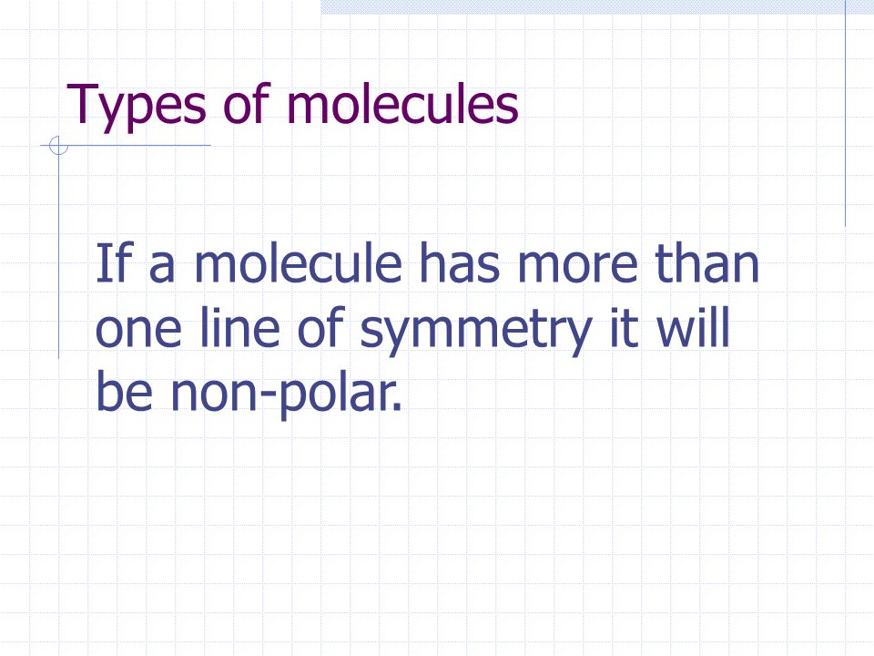 Types of molecules If a molecule has more than one line of symmetry it will be non-polar.