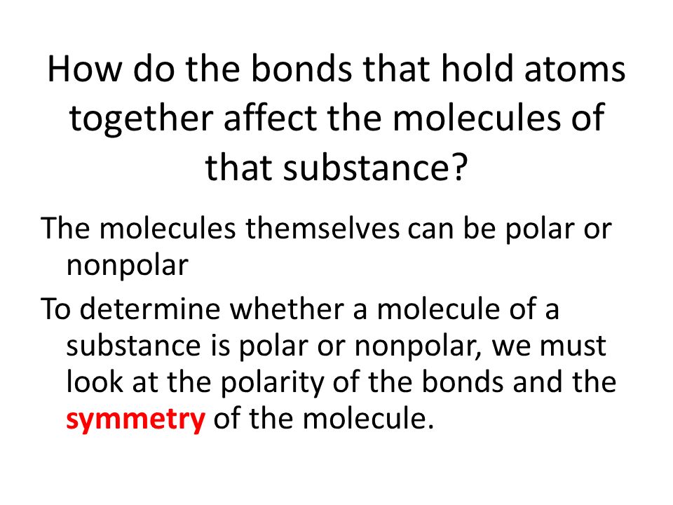 How do the bonds that hold atoms together affect the molecules of that substance.