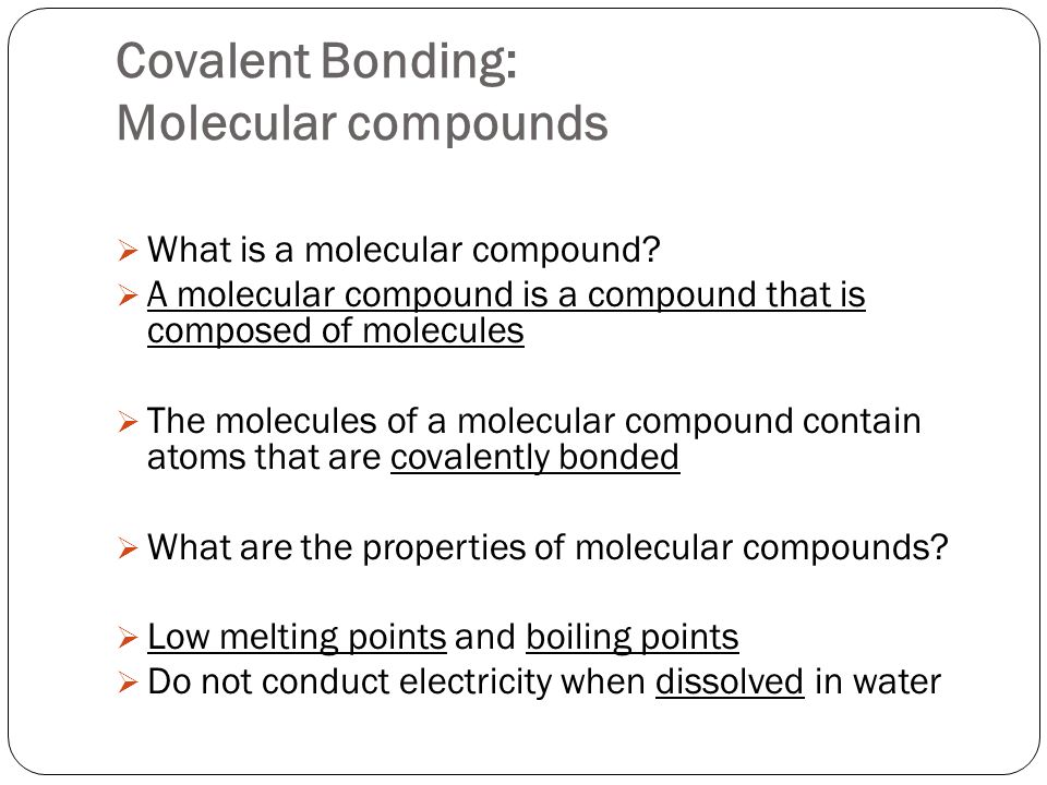Covalent Bonding: Molecular compounds  What is a molecular compound.