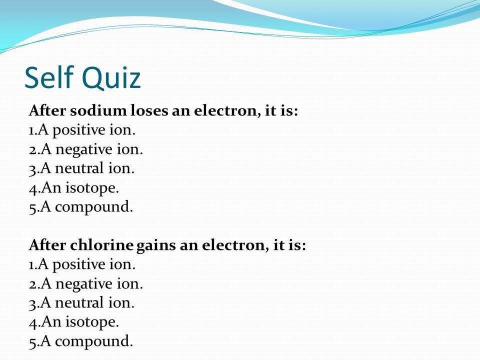 After sodium loses an electron, it is: 1.A positive ion.