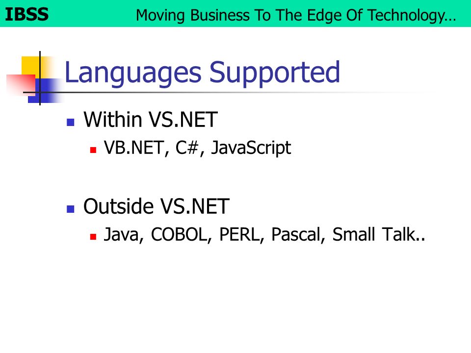 Languages Supported Within VS.NET VB.NET, C#, JavaScript Outside VS.NET Java, COBOL, PERL, Pascal, Small Talk..