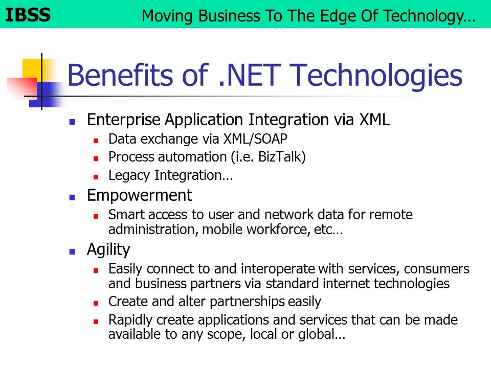 Benefits of.NET Technologies Enterprise Application Integration via XML Data exchange via XML/SOAP Process automation (i.e.