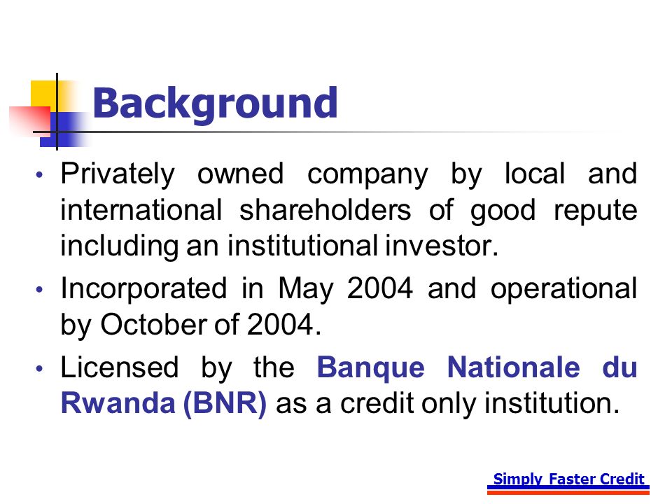 Simply Faster Credit Background Privately owned company by local and international shareholders of good repute including an institutional investor.