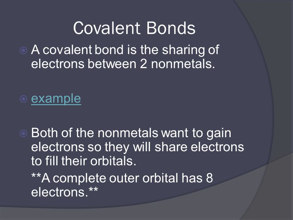 Covalent Bonds  A covalent bond is the sharing of electrons between 2 nonmetals.