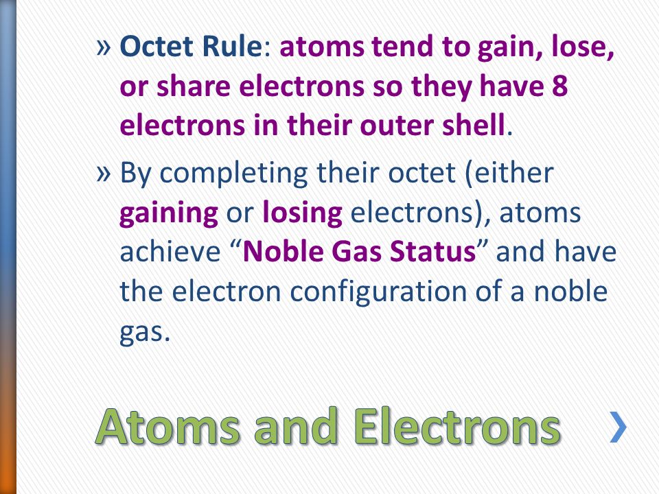 » Octet Rule: atoms tend to gain, lose, or share electrons so they have 8 electrons in their outer shell.