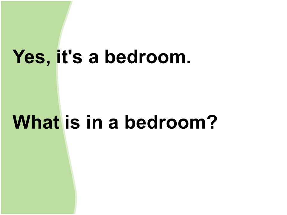 Yes, it s a bedroom. What is in a bedroom