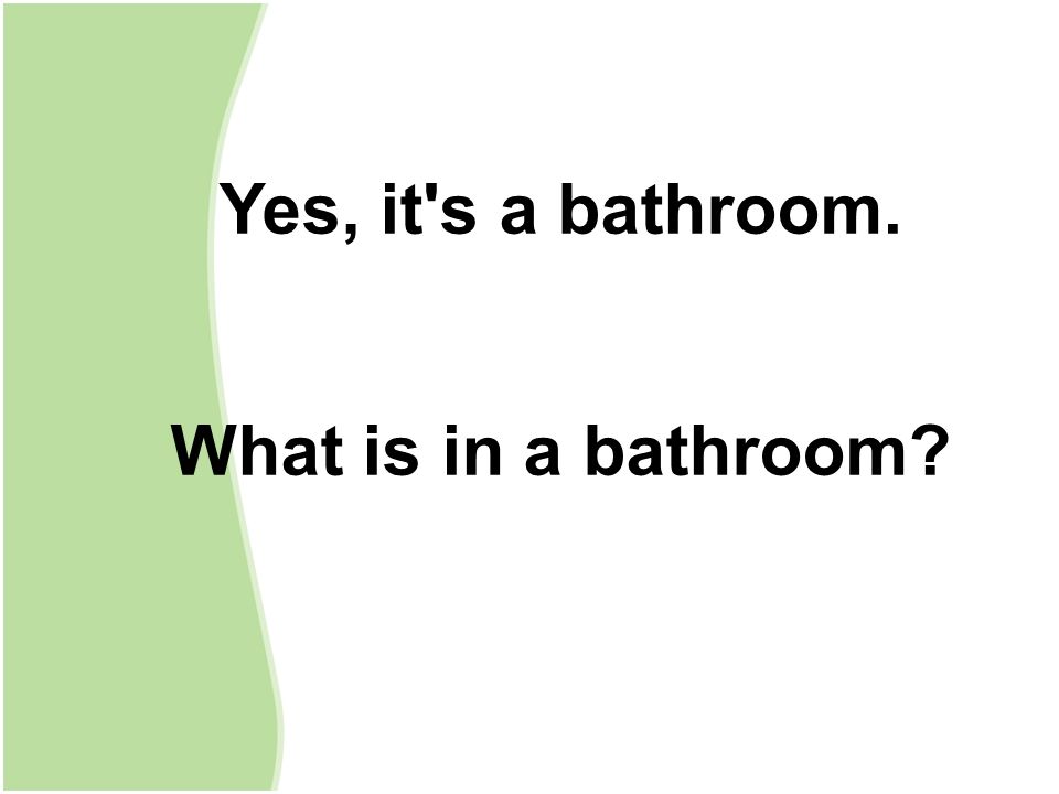 Yes, it s a bathroom. What is in a bathroom