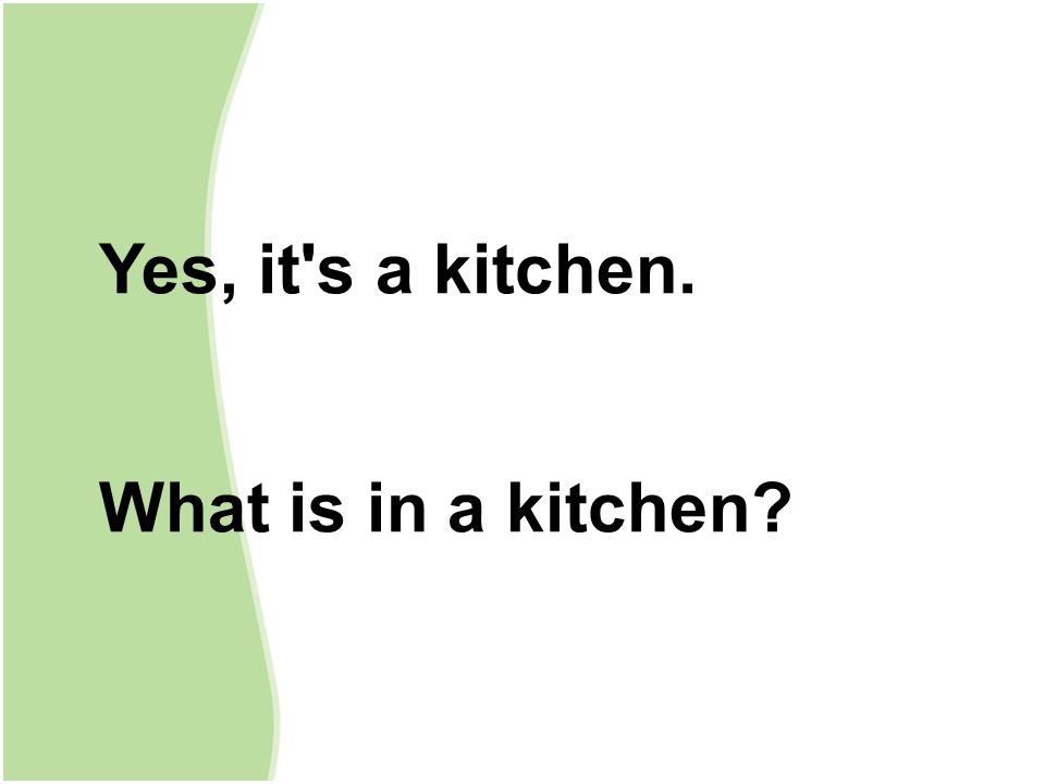 Yes, it s a kitchen. What is in a kitchen