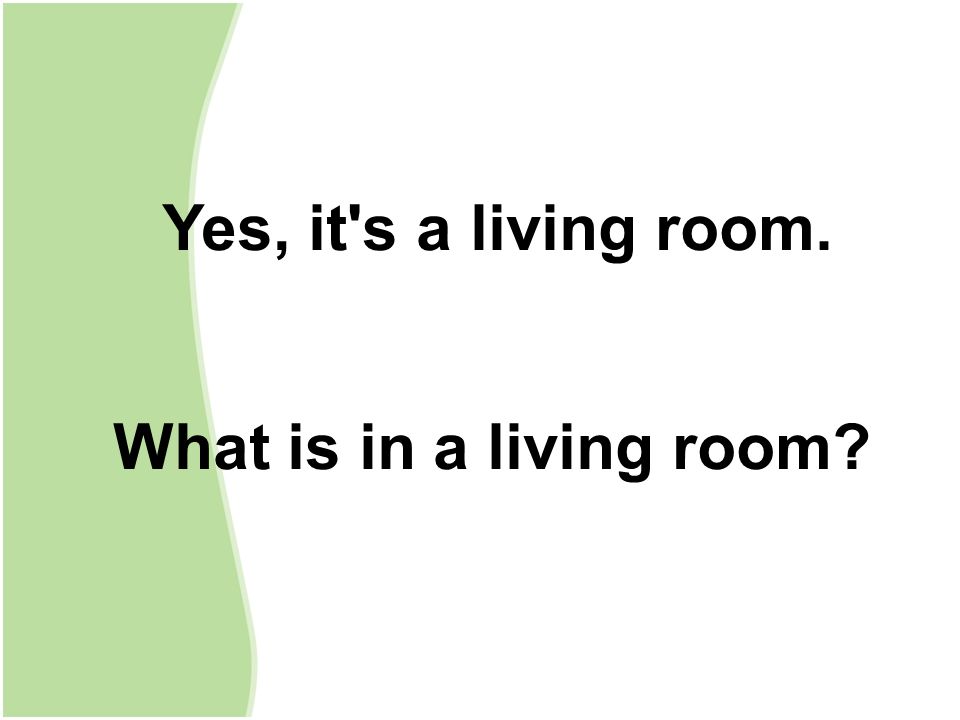 Yes, it s a living room. What is in a living room