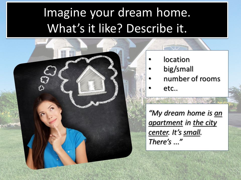 Imagine your dream home. What’s it like. Describe it.