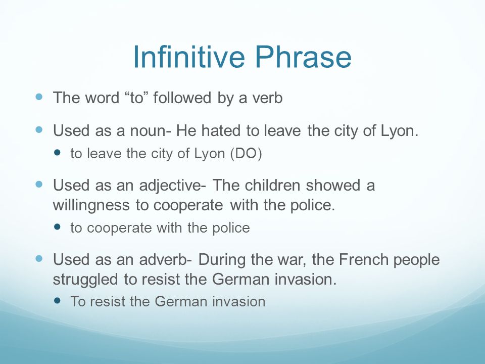 Infinitive Phrase The word to followed by a verb Used as a noun- He hated to leave the city of Lyon.