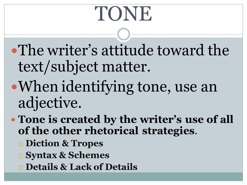 TONE The writer’s attitude toward the text/subject matter.