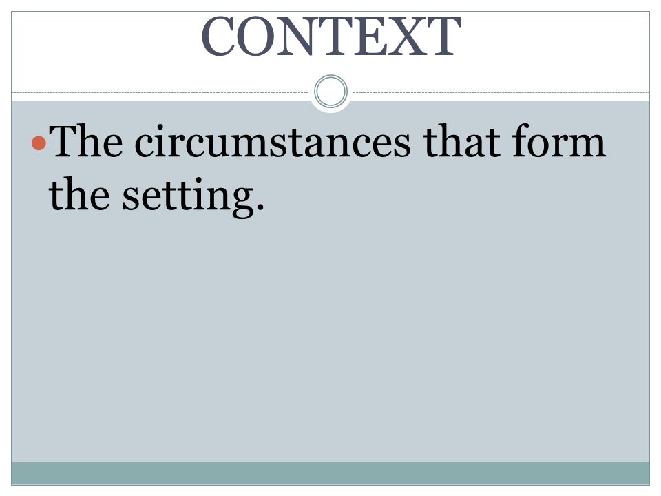 CONTEXT The circumstances that form the setting.