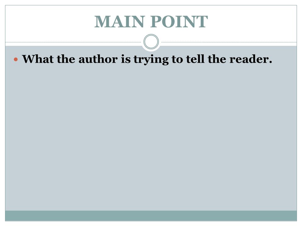 MAIN POINT What the author is trying to tell the reader.