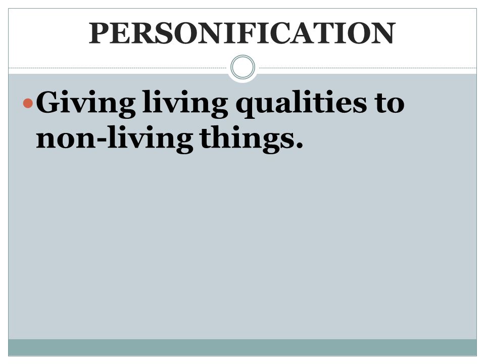 PERSONIFICATION Giving living qualities to non-living things.