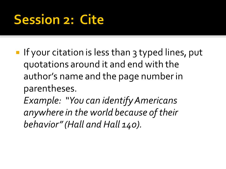  If your citation is less than 3 typed lines, put quotations around it and end with the author’s name and the page number in parentheses.