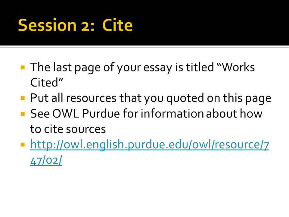  The last page of your essay is titled Works Cited  Put all resources that you quoted on this page  See OWL Purdue for information about how to cite sources    47/02/   47/02/