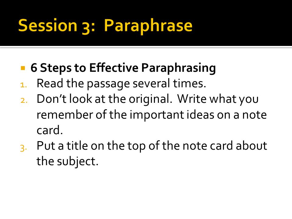  6 Steps to Effective Paraphrasing 1. Read the passage several times.