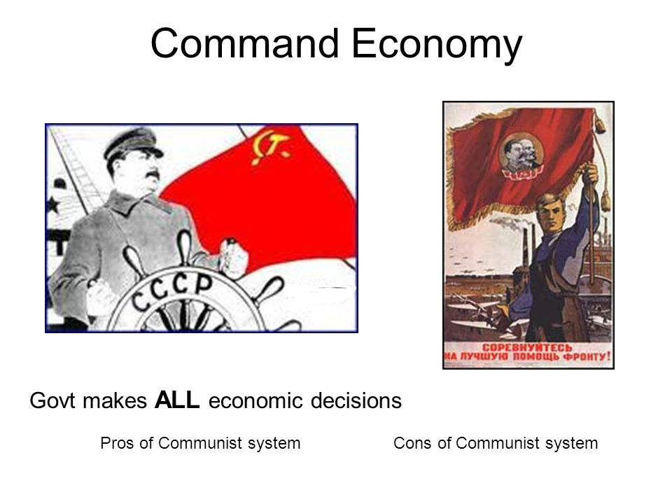 Command Economy Govt makes ALL economic decisions Pros of Communist systemCons of Communist system