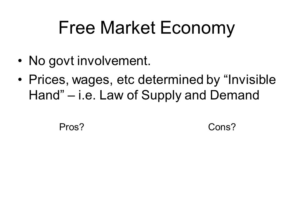 Free Market Economy No govt involvement. Prices, wages, etc determined by Invisible Hand – i.e.