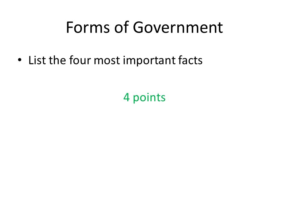 Forms of Government List the four most important facts 4 points