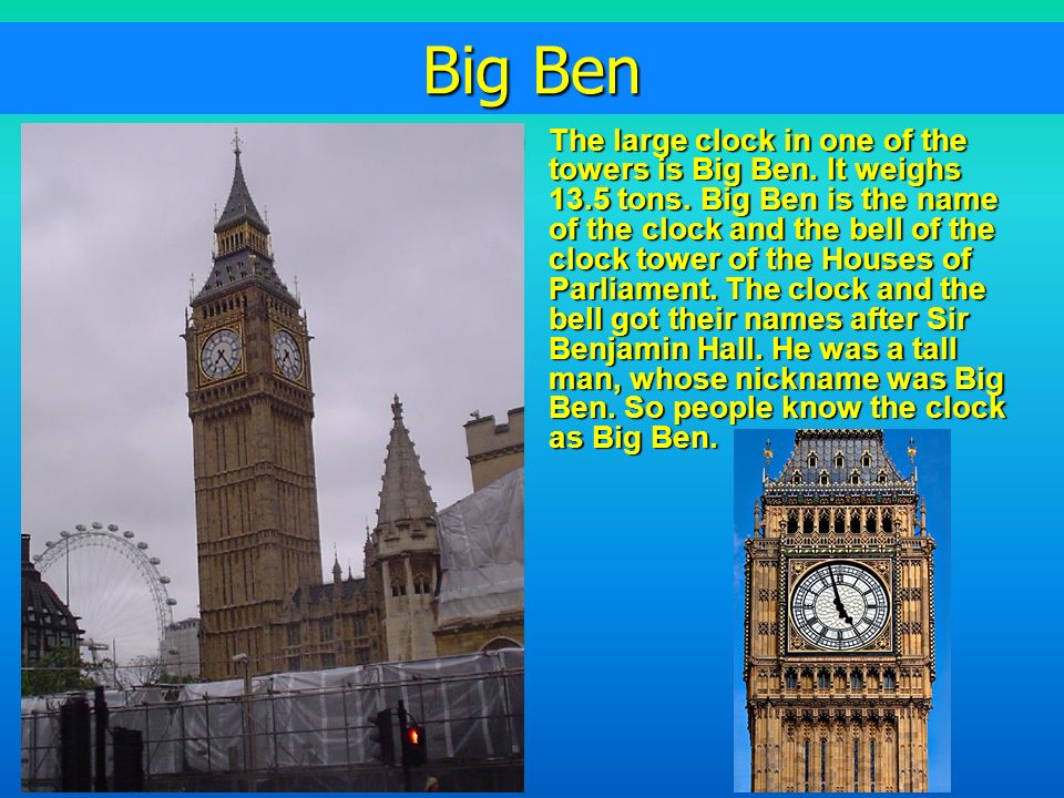 Big Ben The large clock in one of the towers is Big Ben.