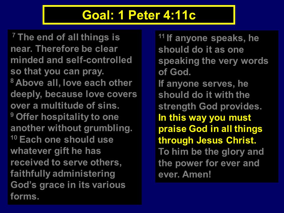 Goal: 1 Peter 4:11c 7 The end of all things is near.